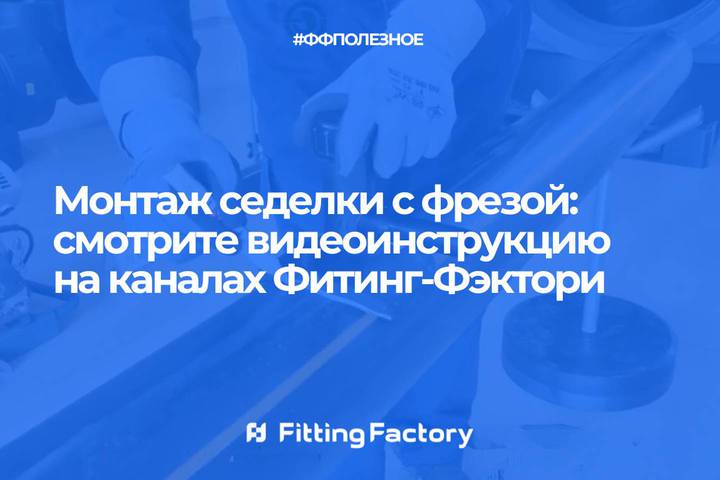 Монтаж седелки с фрезой: смотрите видеоинструкцию на каналах Фитинг-Фэктори